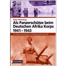 Otto Henning - ALS PANZERSCHÜTZE BEIM DEUTSCHEN AFRIKA-KORPS 1941-1943. Ein 17-jähriger Kriegsfreiwilliger in der Aufklärungs-Kompanie (mot.) 580