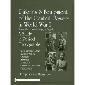 UNIFORMS & EQUIPMENT OF THE CENTRAL POWERS IN WORLD WAR I. Volume One