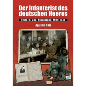 Sáiz: Der Infanterist des deutschen Heeres - Uniform und Ausrüstung 1939-1945