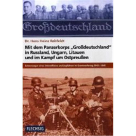 Dr. Hans Heinz Rehfeldt - Mit dem Panzerkorps "Großdeutschland" in Russland, Ungarn, Litauen und im Kampf um Ostpreußen