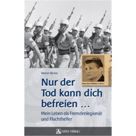Nur der Tod kann dich befreien ... Mein Leben als Fremdenlegionär und Fluchthelfer