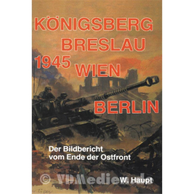 Haupt: Königsberg Breslau Wien Berlin 1945 - Der Bildbericht vom Ende der Ostfront