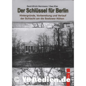 Der Schlüssel für Berlin - Hintergründe, Vorbereitung und Verlauf der Schlacht um die Seelower Höhen - G.-U. Hermann / Uwe Klar