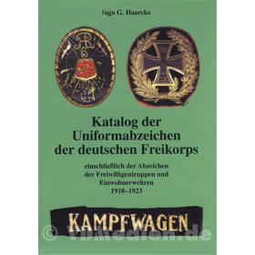Katalog der Uniformabzeichen der deutschen Freikorps einschließlich der Abzeichen der Freiwilligentruppen und Einwohnerwehren 1918-1923 - Ingo G. Haarcke
