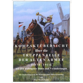 Kompaktübersicht über die Truppenteile der Alten Armee (1870 - 1914) mit den wichtigsten Daten und Veränderungen - Peter Meinlschmidt