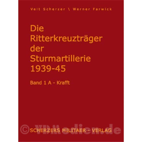 Band 1 - Die Ritterkreuzträger der Sturmartillerie 1939-1945, A-Krafft - Veit Scherzer / Werner Farwick