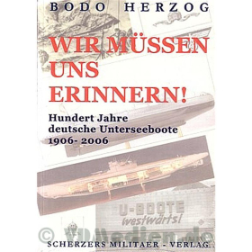 Wir müssen uns erinnern! 100 Jahre deutsche Unterseeboote 1906-2006 - Bodo Herzog