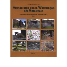 Archäologie des II. Weltkrieges am Mittelrhein - Bodendenkmäler, Bauten und Ruinen erinnern / Teil I - Wolfgang Gückelhorn
