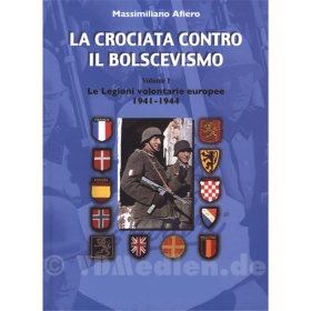 La crociata contro il bolscevismo - Vol. I: Le legioni volontarie europee - Die europäischen Freiwilligenlegionen 1941-1944- Massimiliano Afiero