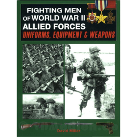 Fighting Men of World War II - Allied Forces: Uniforms, Equipment & Weapons - Uniformen, Ausrüstung & Waffen der allierten Streitkräfte - David Miller