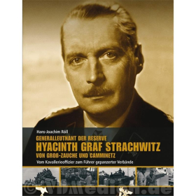 Generalleutnant der Reserve Hyazinth Graf Strachwitz von Groß-Zauche und Camminetz - Vom Kavallerieoffizier zum Führer gepanzerter Verbände - Hans-Joachim Röll