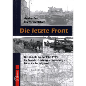 Die letzte Front - Die Kämpfe an der Elbe 1945 im Bereich Lüneburg - Lauenburg - Lübeck -Ludwigslust - A. Feit / D. Bechtold