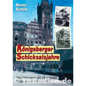 Königsberger Schicksalsjahre - Der Untergang der Hauptstadt Ostpreußens 1944-1948 - Heinz Schön