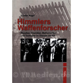 Himmlers Waffenforscher - Physiker, Chemiker, Mathematiker und Technikers im Dienste der SS - Günter Nagel
