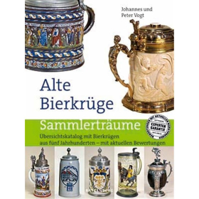 Alte Bierkrüge - Sammlerträume - Übersichtskatalog mit Bierkrügen aus fünf Jahrhunderten - J. & P. Vogt