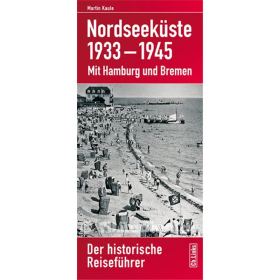Nordseeküste 1933-1945 Mit Hamburg und Bremen - Der historische Reiseführer - Martin Kaule