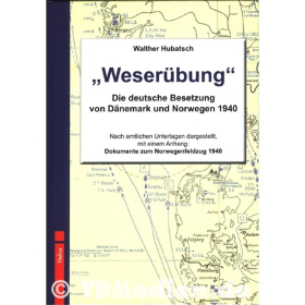 Weserübung - Die deutsche Besetzung von Dänemark und Norwegen 1940 - Nach amtlichen Unterlagen dargestellt, (mit einem Anhang: Dokumente zum Norwegenfeldzug 1940) - Walther Hubatsch