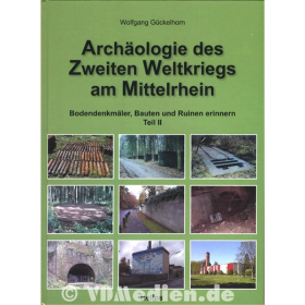Archäologie des Zweiten Weltkriegs am Mittelrhein - Teil 2 - Bodendenkmäler, Bauten und Ruinen erinnern - Wolfgang Gückelhorn