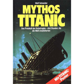 Mythos Titanic - Das Protokoll der Katastrophe - drei Stunden, die die Welt erschütterten - Wolf Schneider