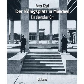 Der Königsplatz in München - Ein deutscher Ort - Peter Köpf