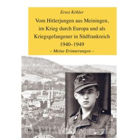 Köhler / Vom Hitlerjungen aus Meiningen, im Krieg durch Europa und als Kriegsgefangener in Südfrankreich 1940-1949