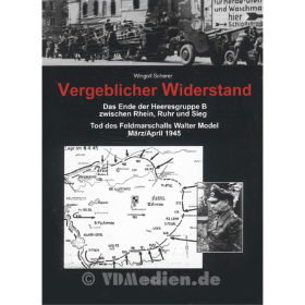 Vergeblicher Widerstand - Das Ende der Heeresgruppe B zwischen Rhein, Ruhr und Sieg - Tod des Feldmarschalls Walter Model März/April 1945 - Scherer