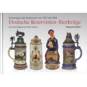 Deutsche Reservisten-Bierkrüge - Zeitzeugen der Kaiserzeit 1871-1918 - S. Schaich