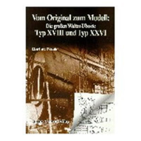 Vom Original zum Modell: Die großen Walter-Uboote Klasse XVIII und Klasse XXVI