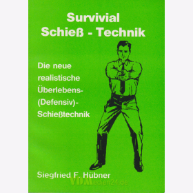 Survival Schieß-Technik - Die neue realistische Überlebens-(Defensiv)-Schießtechnik - Siegfried F. Hübner