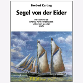 Segel von der Eider - Die Geschichte der Schöning-Werft in Friedrichstadt und der dort gebauten Schiffe - Herbert Karting