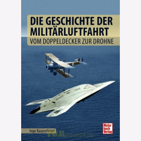 Die Geschichte der Militärluftfahrt - Vom Doppeldecker zur Drohne / Ingo Bauernfeind