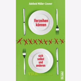 Verzeihen können - sich selbst und anderen - Adelheid Müller-Lissner