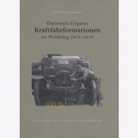 Österreich-Ungarns Kraftfahrformationen im Weltkrieg 1914-1918 - Ein Beitrag zur Geschichte der Technik im Weltkrieg - Wilfried Schimon - AKTIONSPREIS!