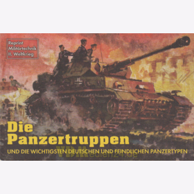 Die Panzertruppen und die wichtigsten deutschen und feindlichen Panzertypen - Reprint Militärtechnik II. Weltkrieg