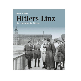 Hitlers Linz - Der "Heimatgau des Führers" - Hanns C. Löhr