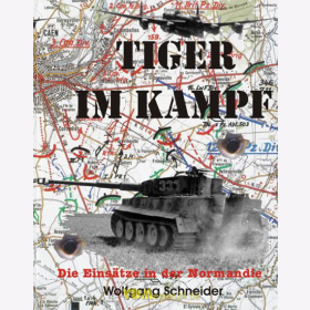 Tiger Im Kampf - Die Einsätze in der Normandie - Wolfgang Schneider