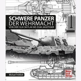 Schwere Panzer der Wehrmacht von der 12,8 cm Flak bis zum Jagdtiger - Michael Fröhlich