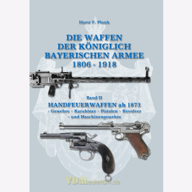 Die Waffen der Königlich Bayerischen Armee 1806-1918 - Band 2: Handfeuerwaffen ab 1873 - Horst F. Plank