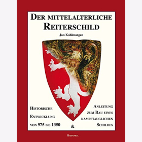 Der mittelalterliche Reiterschild - Historische Entwicklung von 975 bis 1350 & Anleitung zum Bau - Jan Kohlmorgen