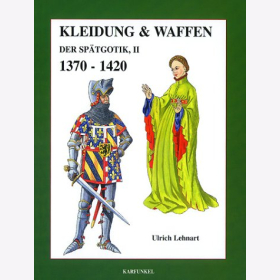 Kleidung & Waffen der Spätgotik, II - 1370-1420 - Ulrich Lehnart