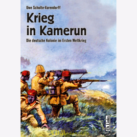Krieg in Kamerun - Die deutsche Kolonie im Ersten Weltkrieg - Uwe Schulte-Varendorff