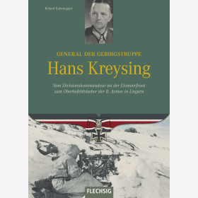 Roland Kaltenegger - General der Gebirgstruppe - Hans Kreysing - Vom Divisionskommandeur an der Eismeerfront zum Oberbefehlshaber der 8. Armee in Ungarn
