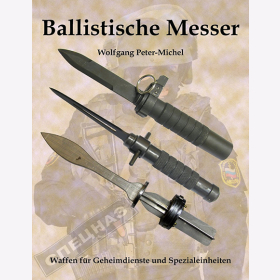 Ballistische Messer - Waffen für Geheimdienste und Spezialeinheiten - Wolfgang Peter-Michel
