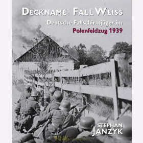 Deckname Fall Weiss - Deutsche Fallschirmjäger im Polenfeldzug 1939 - Stephan Janzyk