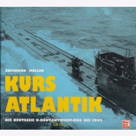 Kurs Atlantik - Die deutsche U-Boot-Entwicklung bis 1945 - Eberhard Möller