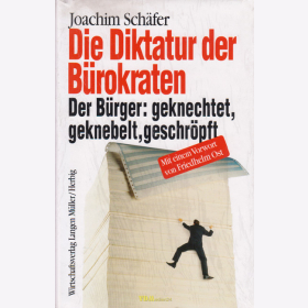 Die Diktatur der Bürokraten - Der Bürger: geknechtet, geknebelt, geschröpft - J. Schäfer
