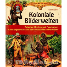 Koloniale Bilderwelten - Zwischen Klischee und Faszination: Kolonialgeschichte auf frühen Reklamesammelbildern - J. Zeller