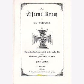 Das Eiserne Kreuz und seine Wiedergeburt - Ein vaterländisches Erinnerungsblatt für das deutsche Volk an die ruhmreichen Jahre 1813 und 1870 - O. Höcker - Reprint
