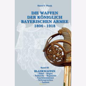 Plank Band 3 Blankwaffen: Die Waffen der Königlich Bayerischen Armee 1806-1918