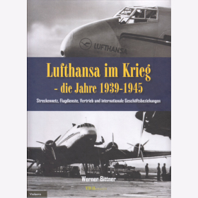 Lufthansa im Krieg - die Jahre 1939-1945 Bd. 1: Streckennetz, Flugdienste, Vertrieb & internat. Geschäftsbeziehungen - Bittner
